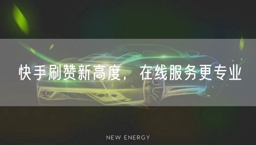 快手刷赞新高度，在线服务更专业