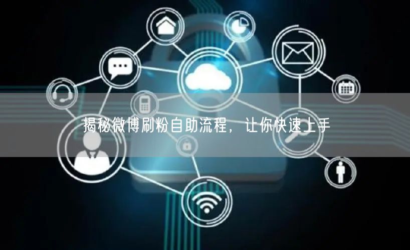 揭秘微博刷粉自助流程，让你快速上手