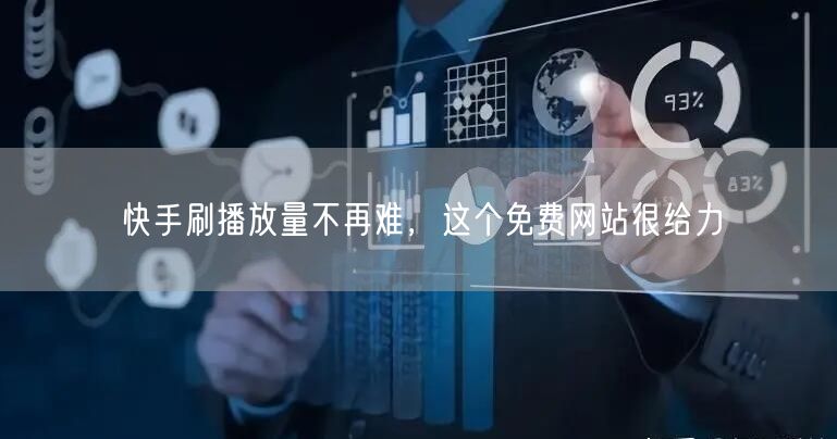 快手刷播放量不再难，这个免费网站很给力