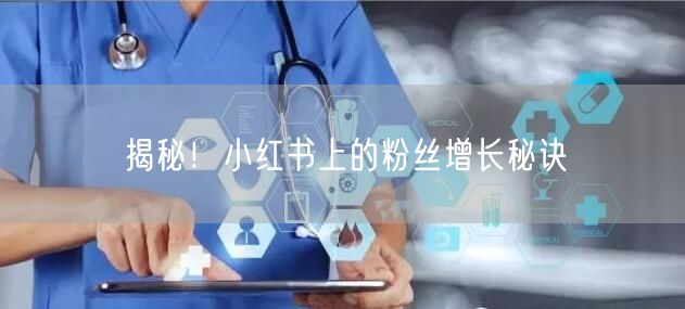 揭秘！小红书上的粉丝增长秘诀